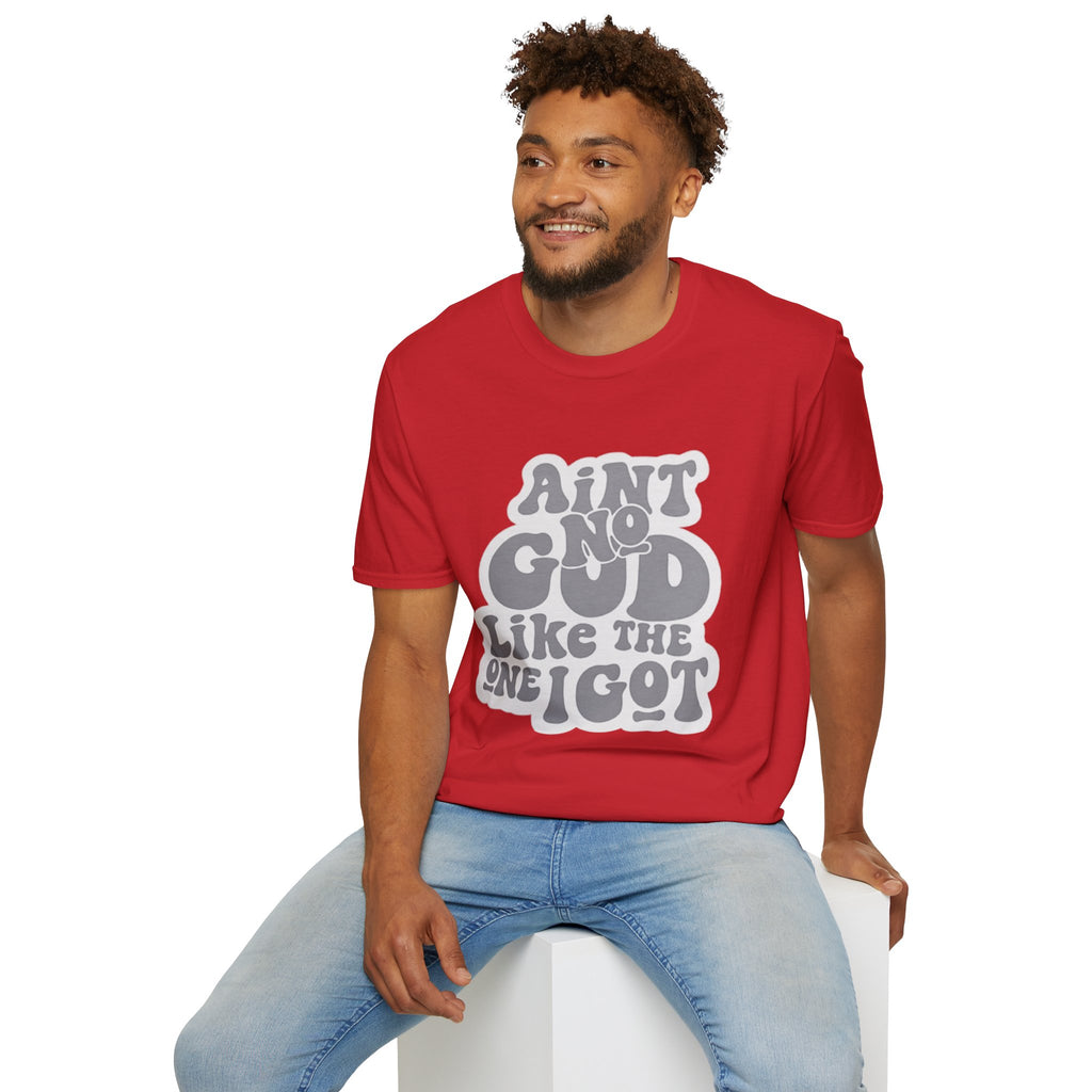 Ain't No God Like The One I Got T-Shirt — Christian Faith Graphic Tee