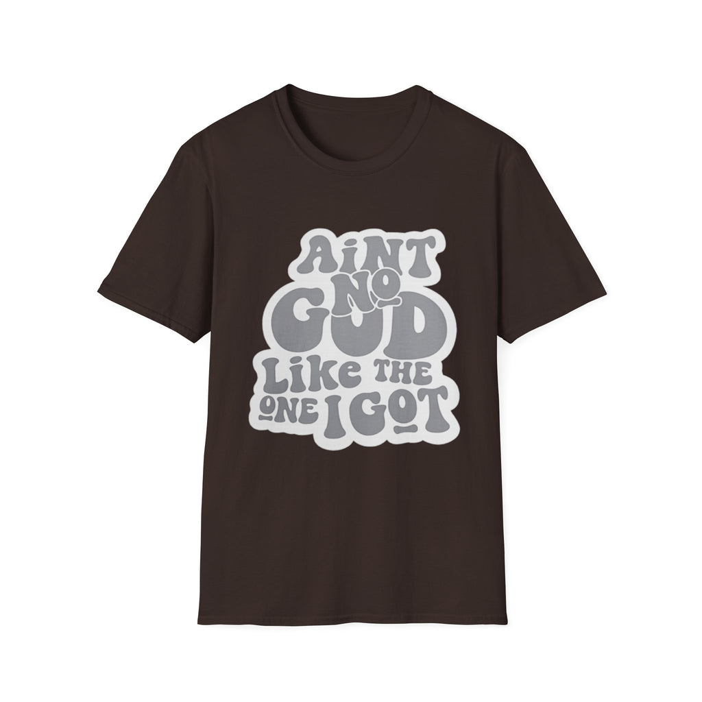 Ain't No God Like The One I Got T-Shirt — Christian Faith Graphic Tee