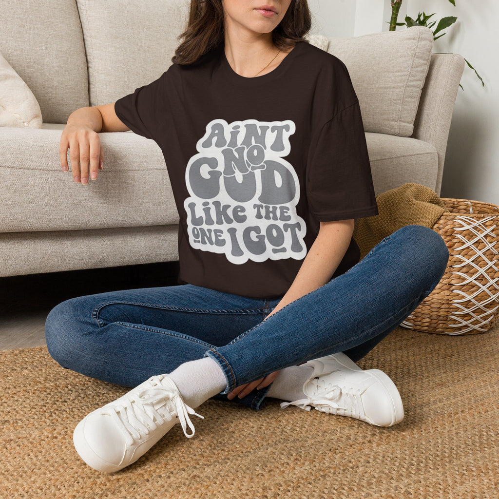 Ain't No God Like The One I Got T-Shirt — Christian Faith Graphic Tee