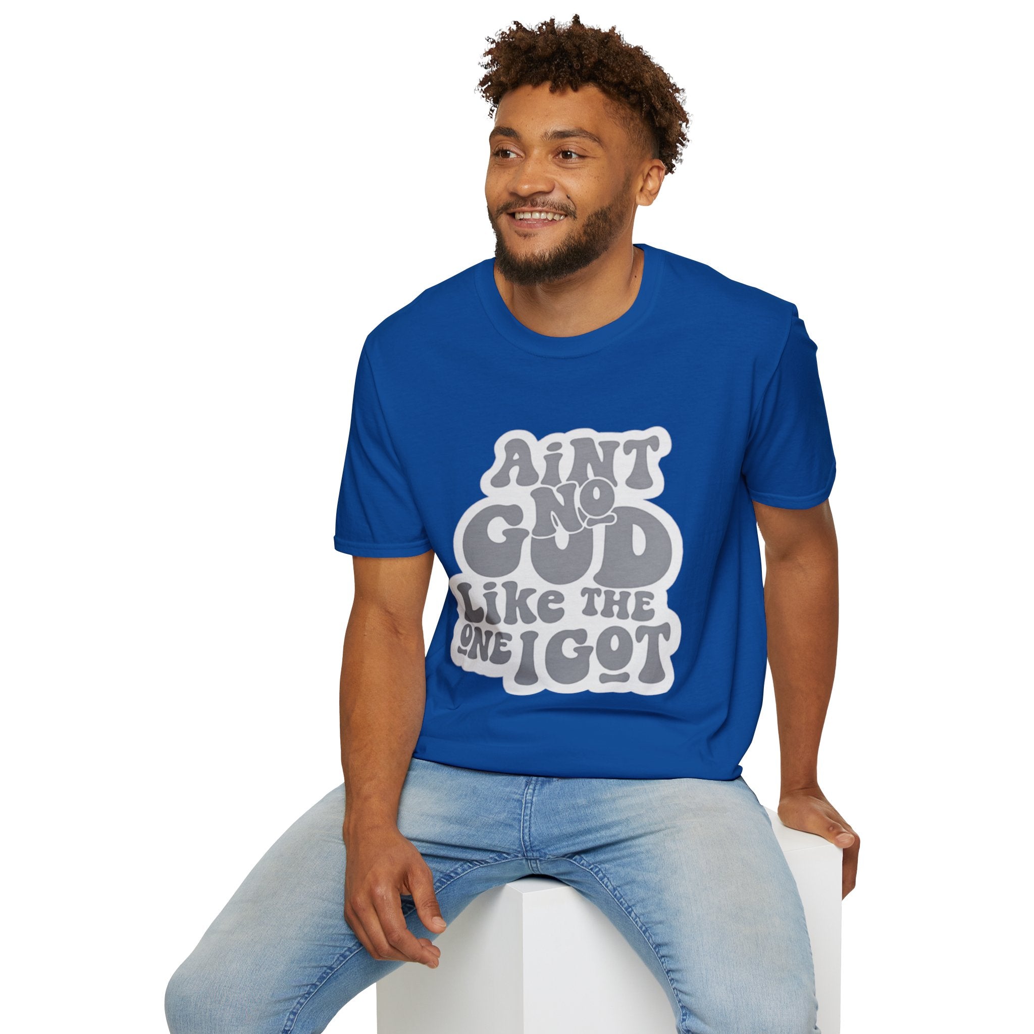 Ain't No God Like The One I Got T-Shirt — Christian Faith Graphic Tee