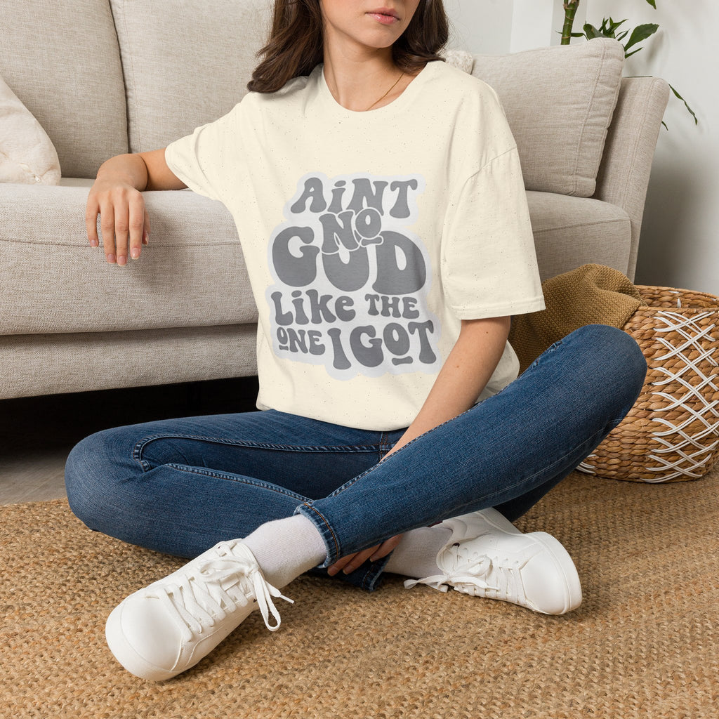 Ain't No God Like The One I Got T-Shirt — Christian Faith Graphic Tee
