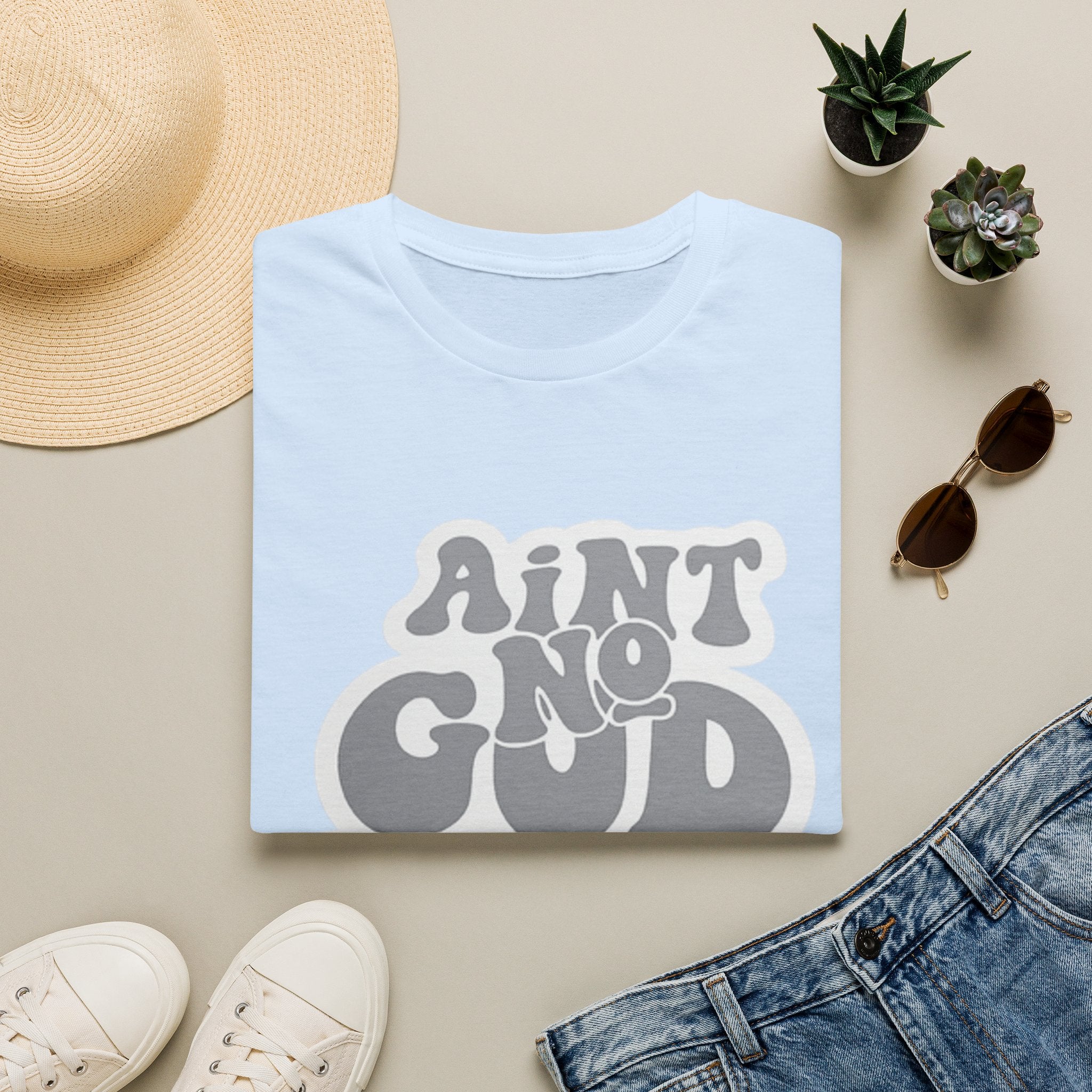 Ain't No God Like The One I Got T-Shirt — Christian Faith Graphic Tee
