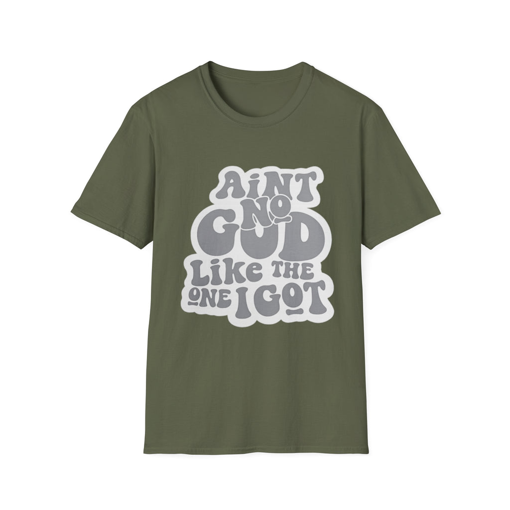 Ain't No God Like The One I Got T-Shirt — Christian Faith Graphic Tee